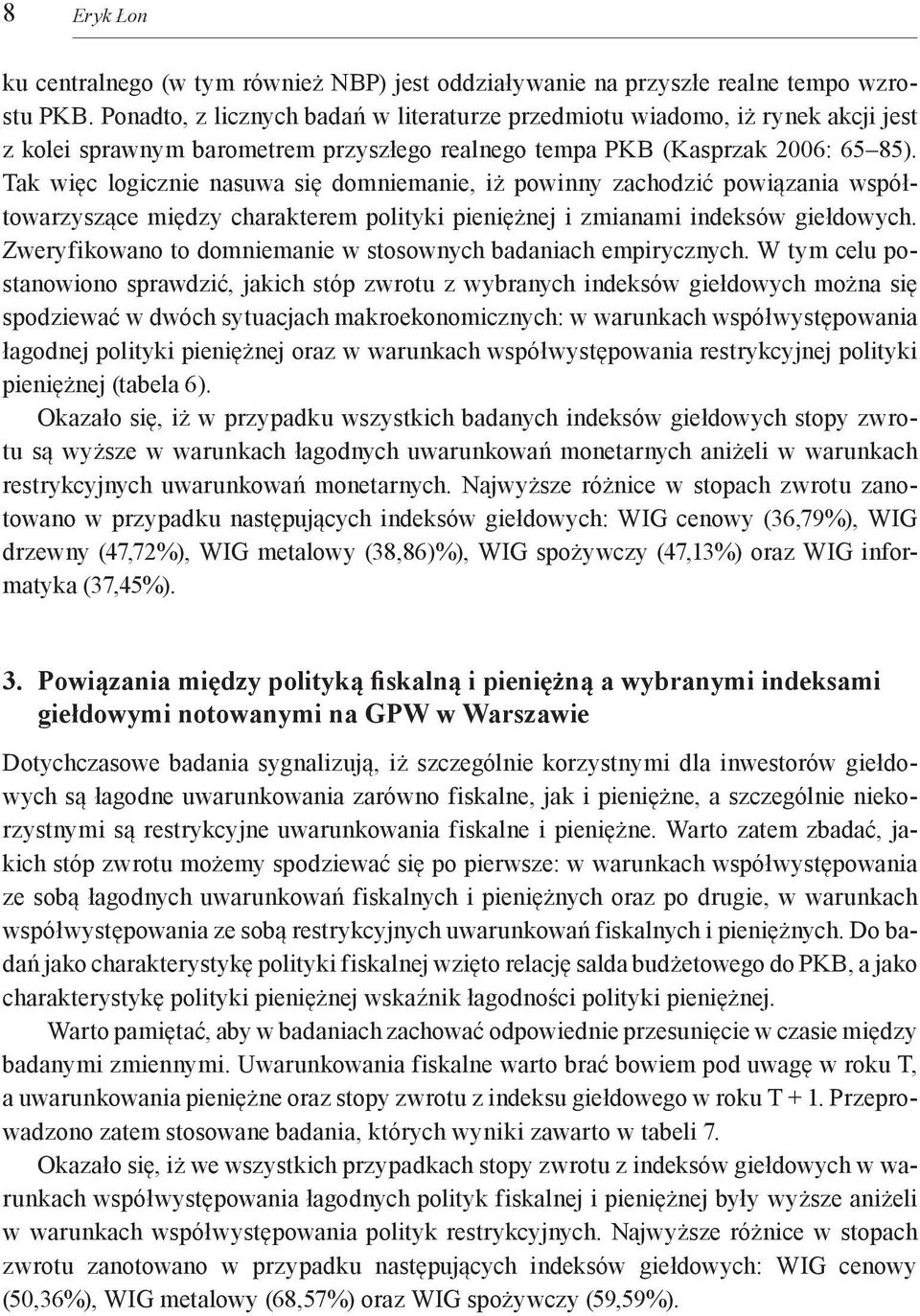 Tak więc logicznie nasuwa się domniemanie, iż powinny zachodzić powiązania współ towarzyszące między charakterem polityki pieniężnej i zmianami indeksów giełdowych.