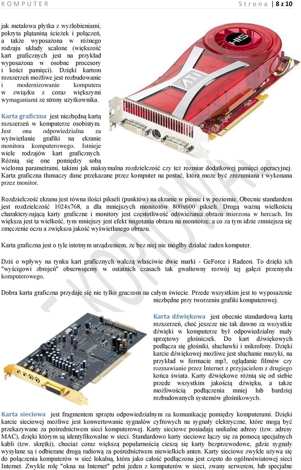 Karta graficzna jest niezbędną kartą rozszerzeń w komputerze osobistym. Jest ona odpowiedzialna za wyświetlanie grafiki na ekranie monitora komputerowego. Istnieje wiele rodzajów kart graficznych.