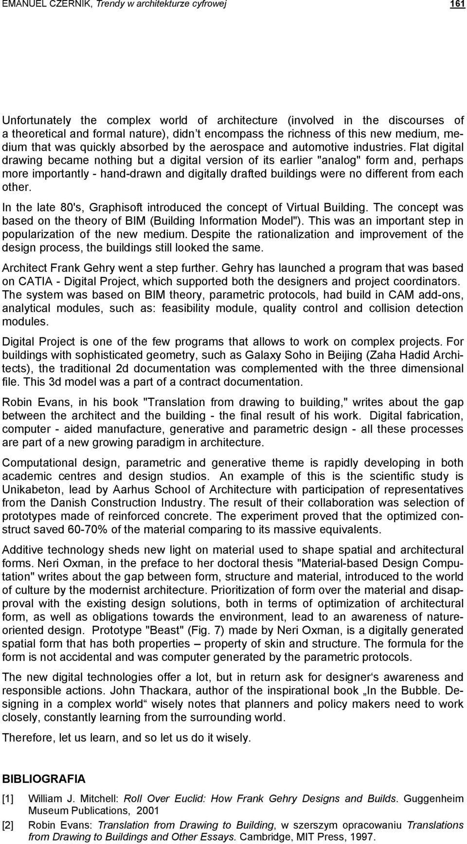 Flat digital drawing became nothing but a digital version of its earlier "analog" form and, perhaps more importantly - hand-drawn and digitally drafted buildings were no different from each other.