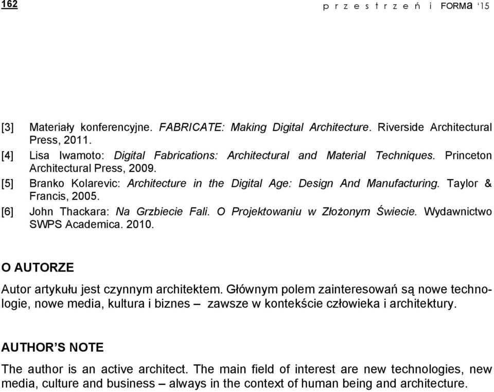 Taylor & Francis, 2005. [6] John Thackara: Na Grzbiecie Fali. O Projektowaniu w Złożonym Świecie. Wydawnictwo SWPS Academica. 2010. O AUTORZE Autor artykułu jest czynnym architektem.