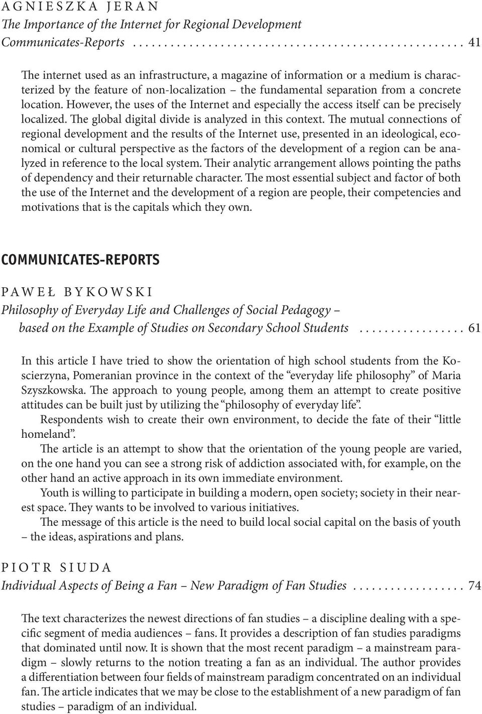 However, the uses of the Internet and especially the access itself can be precisely localized. The global digital divide is analyzed in this context.