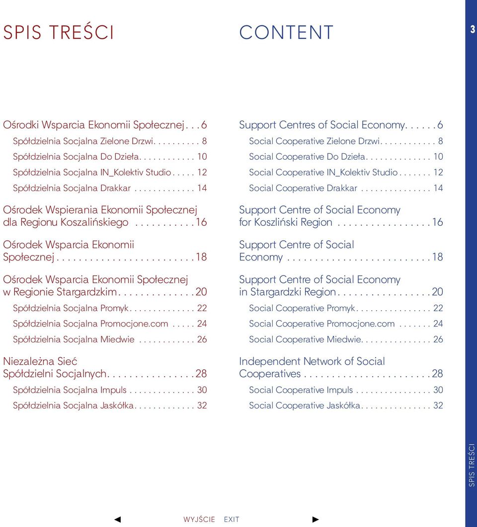..18 Ośrodek Wsparcia Ekonomii Społecznej w Regionie Stargardzkim....20 Spółdzielnia Socjalna Promyk....22 Spółdzielnia Socjalna Promocjone.com...24 Spółdzielnia Socjalna Miedwie.