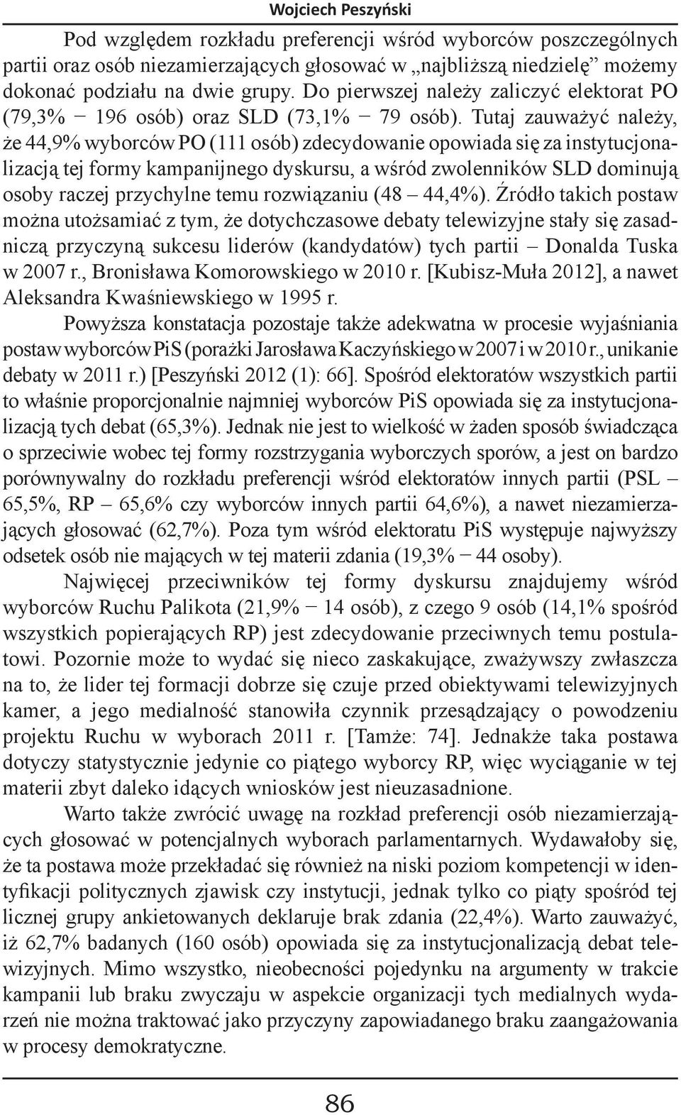 Tutaj zauważyć należy, że 44,9% wyborców PO (111 osób) zdecydowanie opowiada się za instytucjonalizacją tej formy kampanijnego dyskursu, a wśród zwolenników SLD dominują osoby raczej przychylne temu