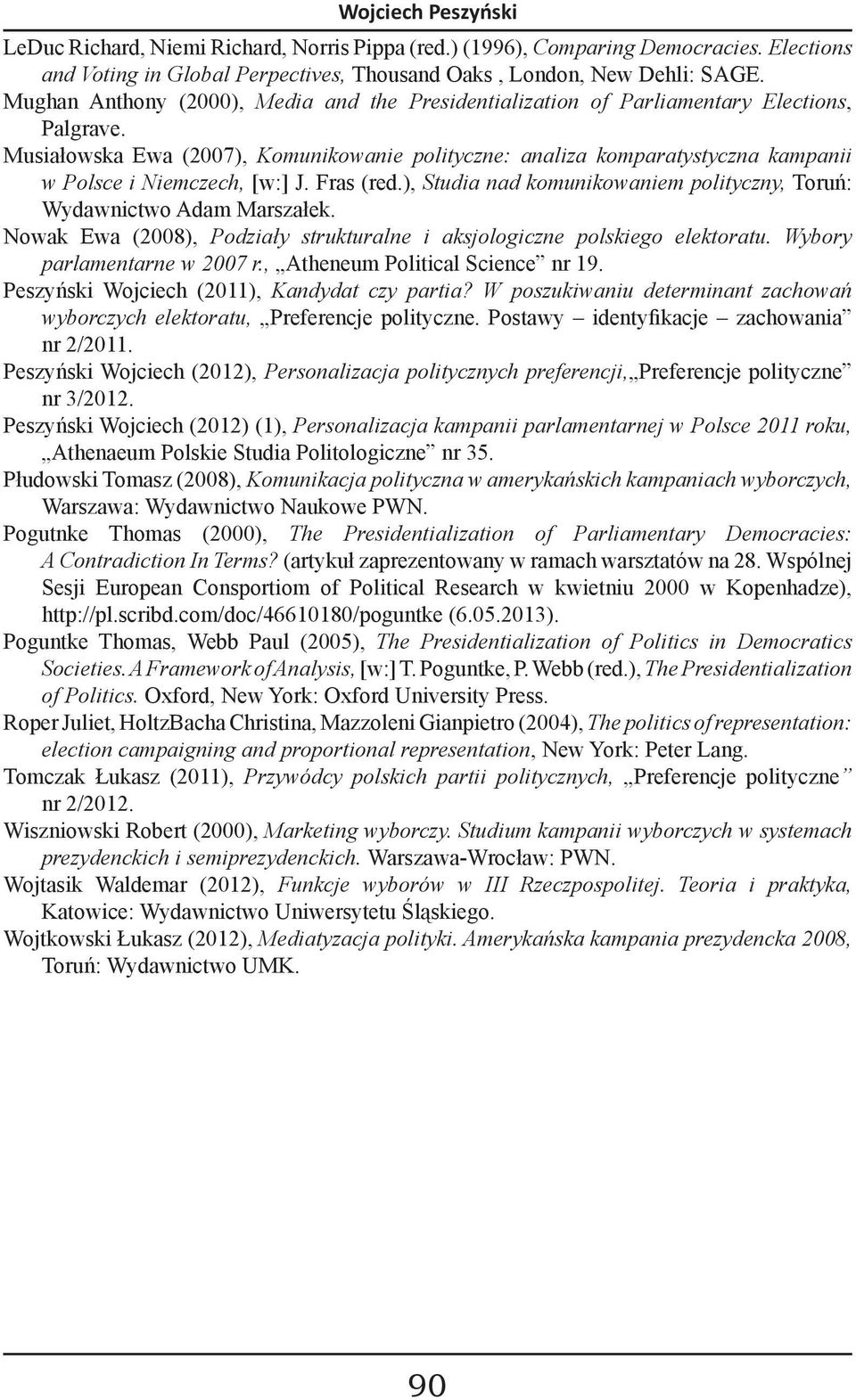 Musiałowska Ewa (2007), Komunikowanie polityczne: analiza komparatystyczna kampanii w Polsce i Niemczech, [w:] J. Fras (red.), Studia nad komunikowaniem polityczny, Toruń: Wydawnictwo Adam Marszałek.