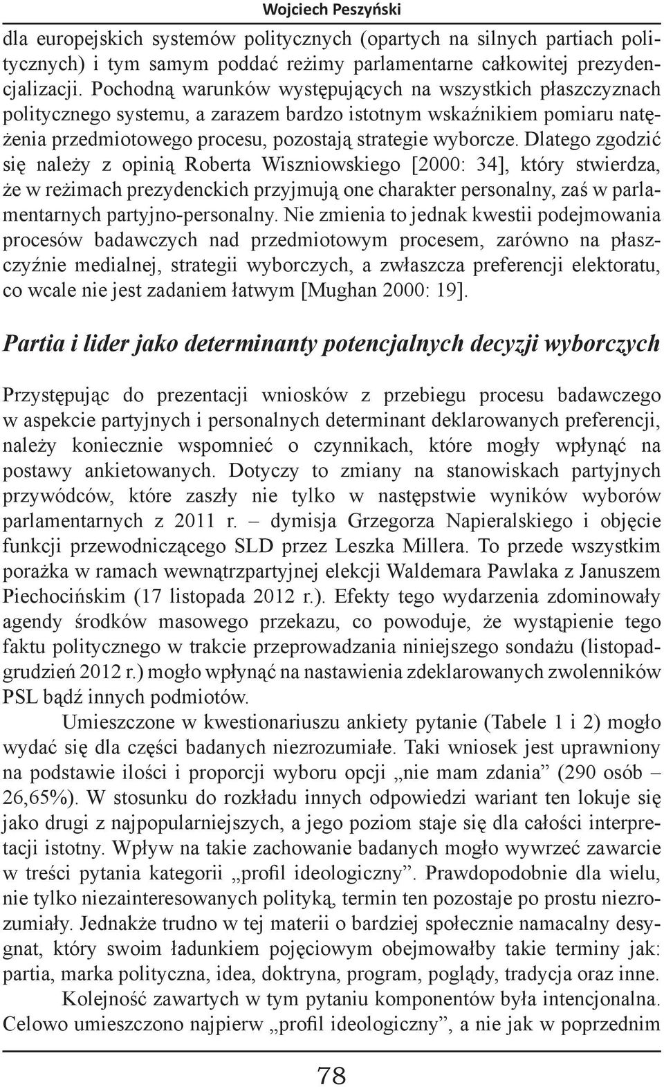 Dlatego zgodzić się należy z opinią Roberta Wiszniowskiego [2000: 34], który stwierdza, że w reżimach prezydenckich przyjmują one charakter personalny, zaś w parlamentarnych partyjno-personalny.