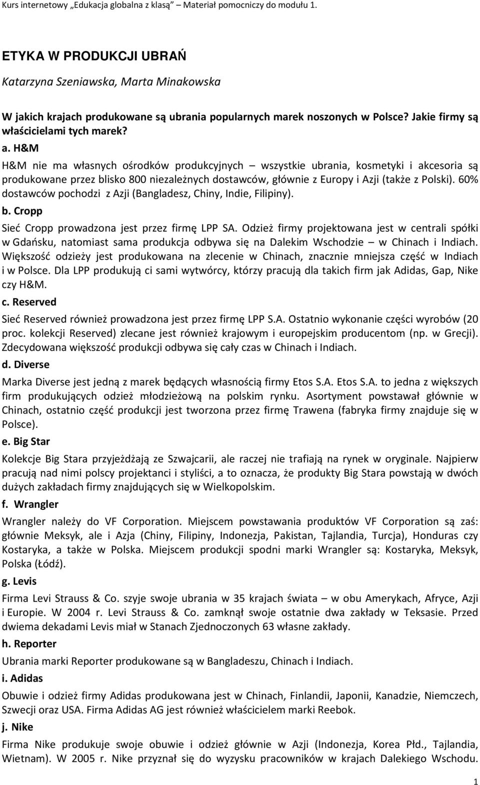 60% dostawców pochodzi z Azji (Bangladesz, Chiny, Indie, Filipiny). b. Cropp Sieć Cropp prowadzona jest przez firmę LPP SA.