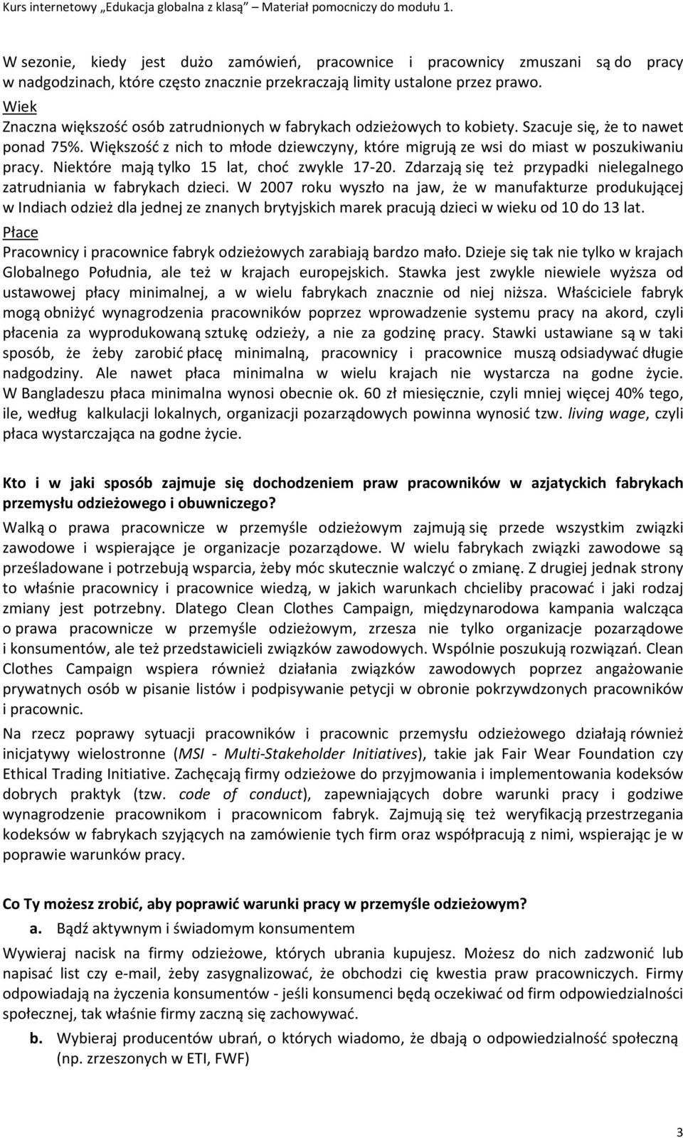 Większość z nich to młode dziewczyny, które migrują ze wsi do miast w poszukiwaniu pracy. Niektóre mają tylko 15 lat, choć zwykle 17-20.