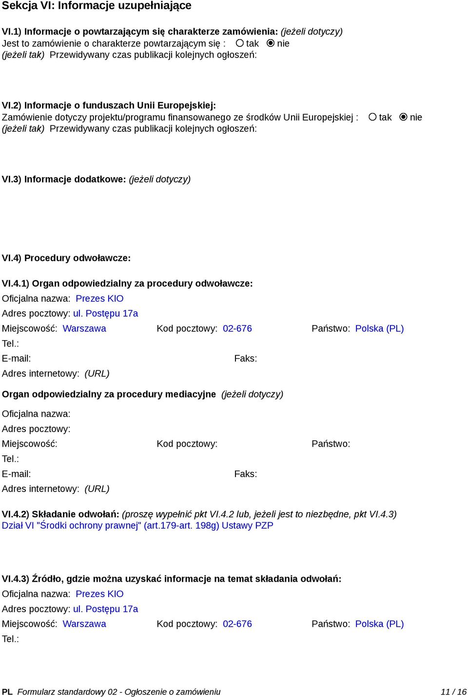 VI.2) Informacje o funduszach Unii Europejskiej: Zamówienie dotyczy projektu/programu finansowanego ze środków Unii Europejskiej : tak nie (jeżeli tak) Przewidywany czas publikacji kolejnych