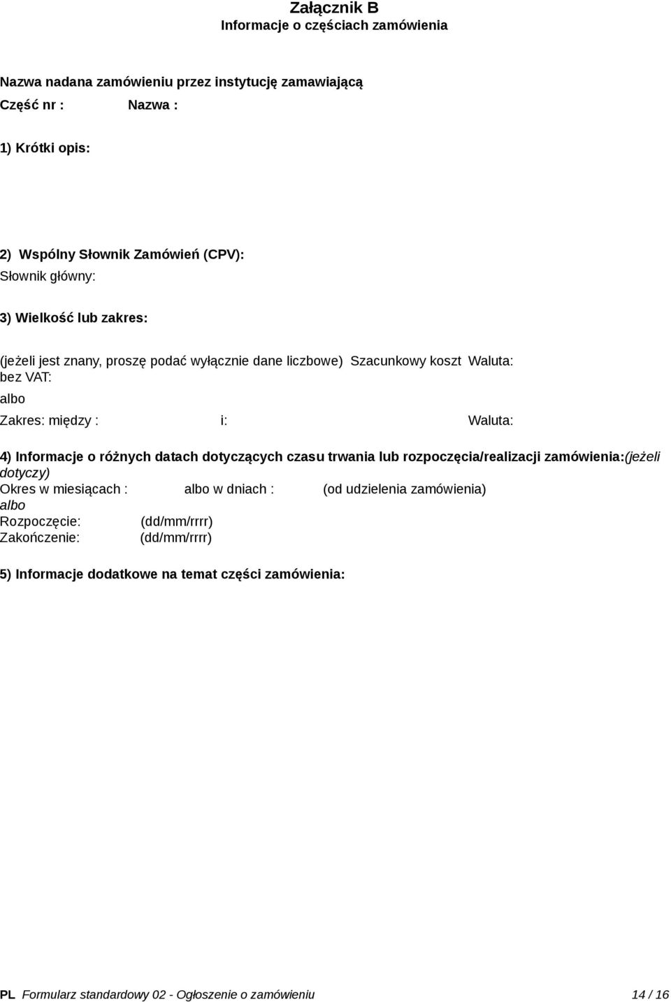 4) Informacje o różnych datach dotyczących czasu trwania lub rozpoczęcia/realizacji zamówienia:(jeżeli dotyczy) Okres w miesiącach : w dniach : (od udzielenia