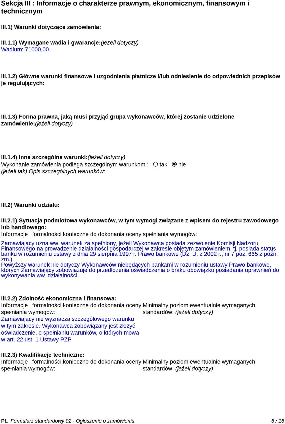 1.3) Forma prawna, jaką musi przyjąć grupa wykonawców, której zostanie udzielone zamówienie:(jeżeli dotyczy) III.1.4) Inne szczególne warunki:(jeżeli dotyczy) Wykonanie zamówienia podlega szczególnym warunkom : tak nie (jeżeli tak) Opis szczególnych warunków: III.