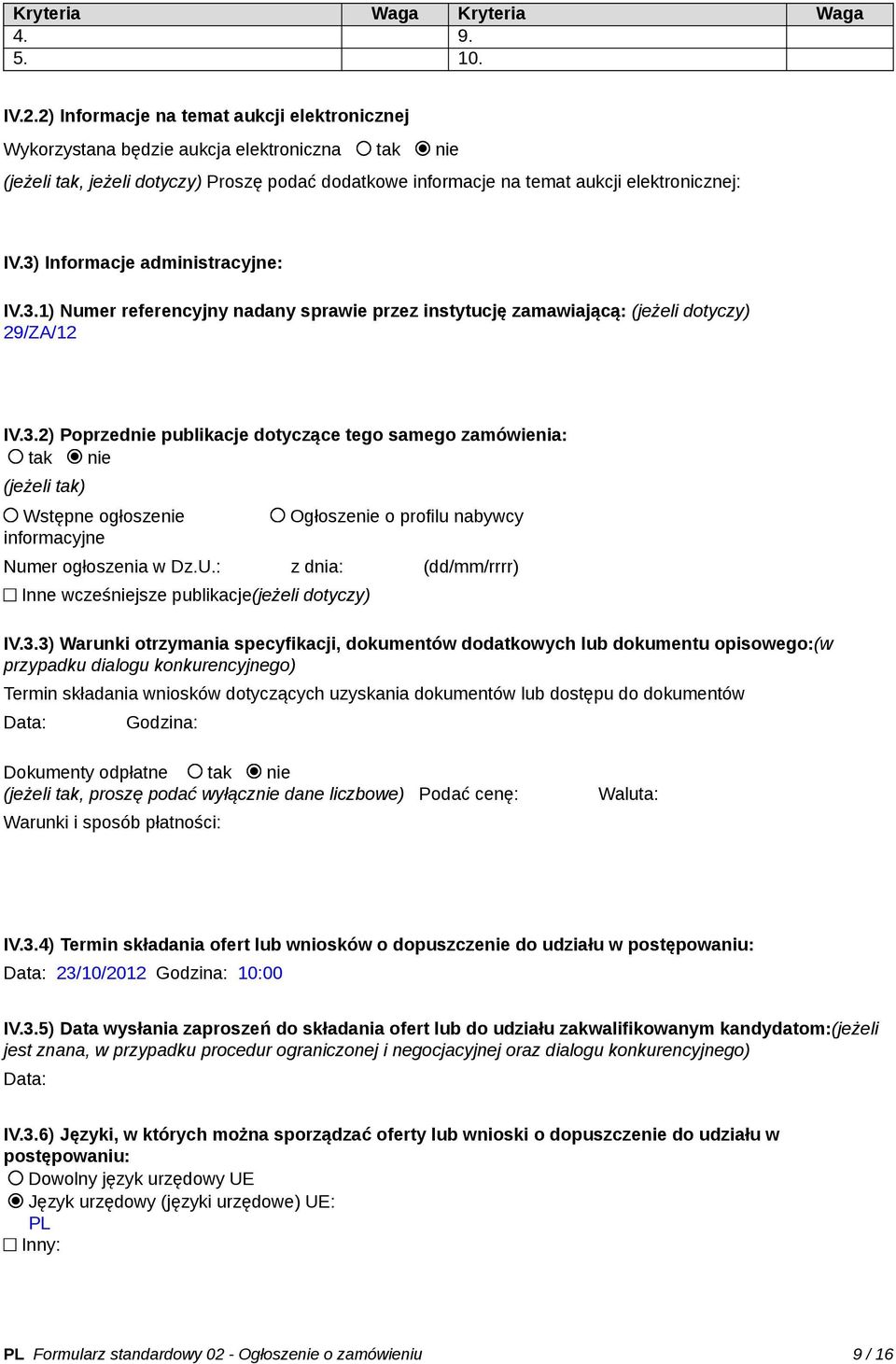 3) Informacje administracyjne: IV.3.1) Numer referencyjny nadany sprawie przez instytucję zamawiającą: (jeżeli dotyczy) 29/ZA/12 IV.3.2) Poprzednie publikacje dotyczące tego samego zamówienia: tak nie (jeżeli tak) Wstępne ogłoszenie informacyjne Ogłoszenie o profilu nabywcy Numer ogłoszenia w Dz.