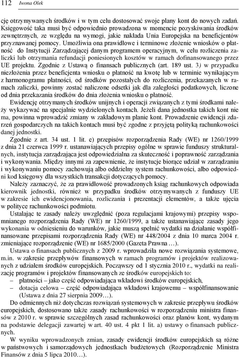 Umożliwia ona prawidłowe i terminowe złożenie wniosków o płatność do Instytucji Zarządzającej danym programem operacyjnym, w celu rozliczenia zaliczki lub otrzymania refundacji poniesionych kosztów w