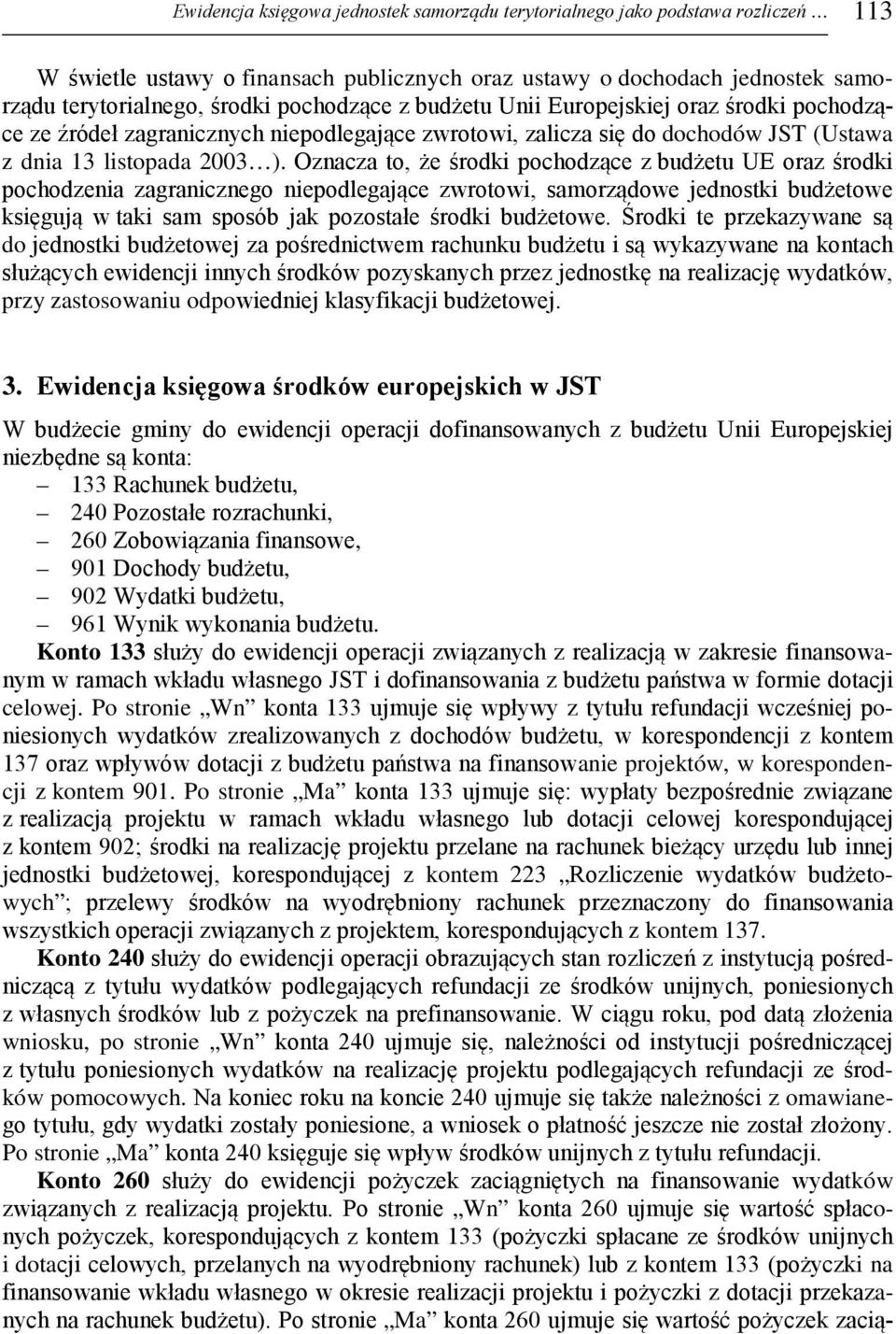 Oznacza to, że środki pochodzące z budżetu UE oraz środki pochodzenia zagranicznego niepodlegające zwrotowi, samorządowe jednostki budżetowe księgują w taki sam sposób jak pozostałe środki budżetowe.