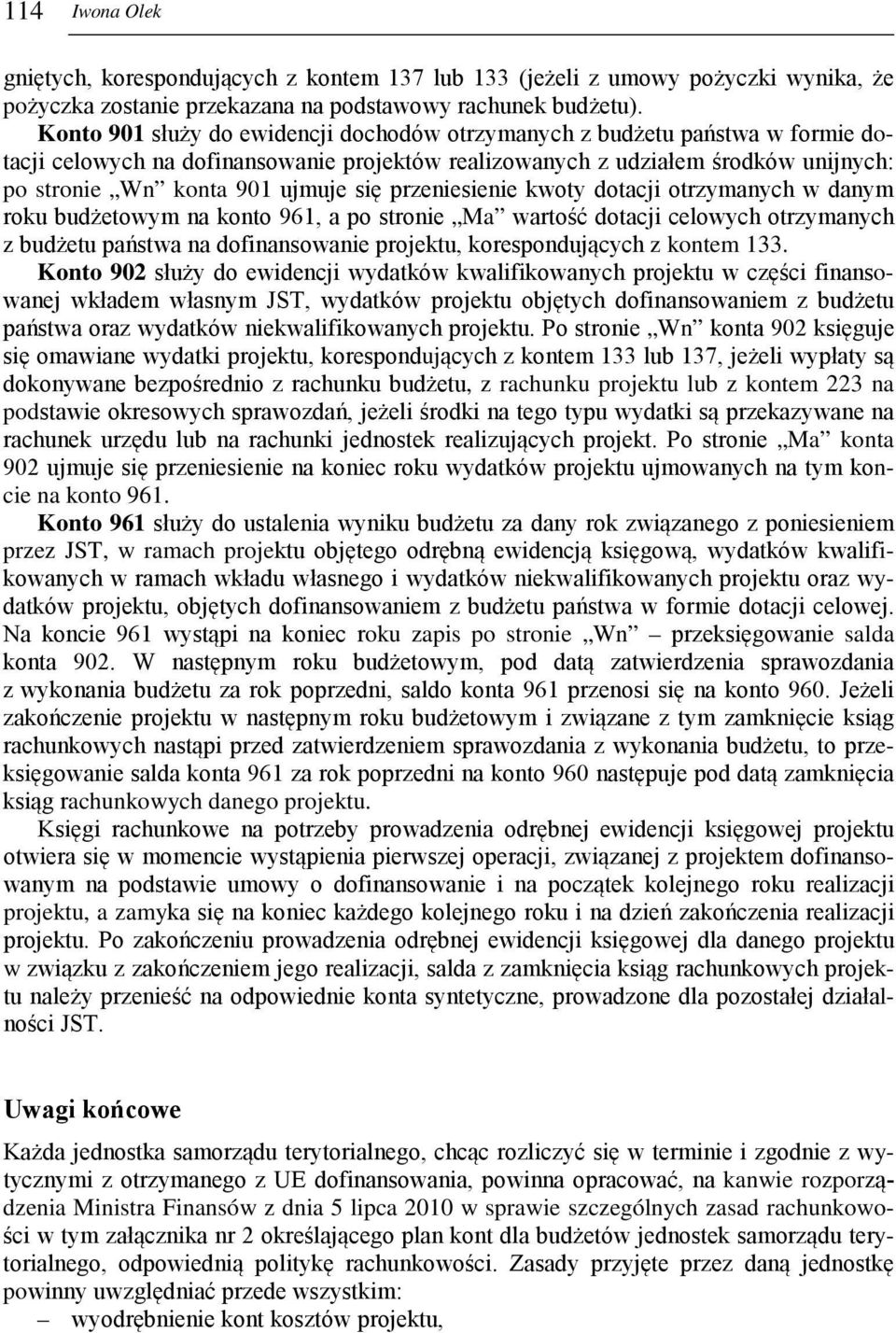 przeniesienie kwoty dotacji otrzymanych w danym roku budżetowym na konto 961, a po stronie Ma wartość dotacji celowych otrzymanych z budżetu państwa na dofinansowanie projektu, korespondujących z