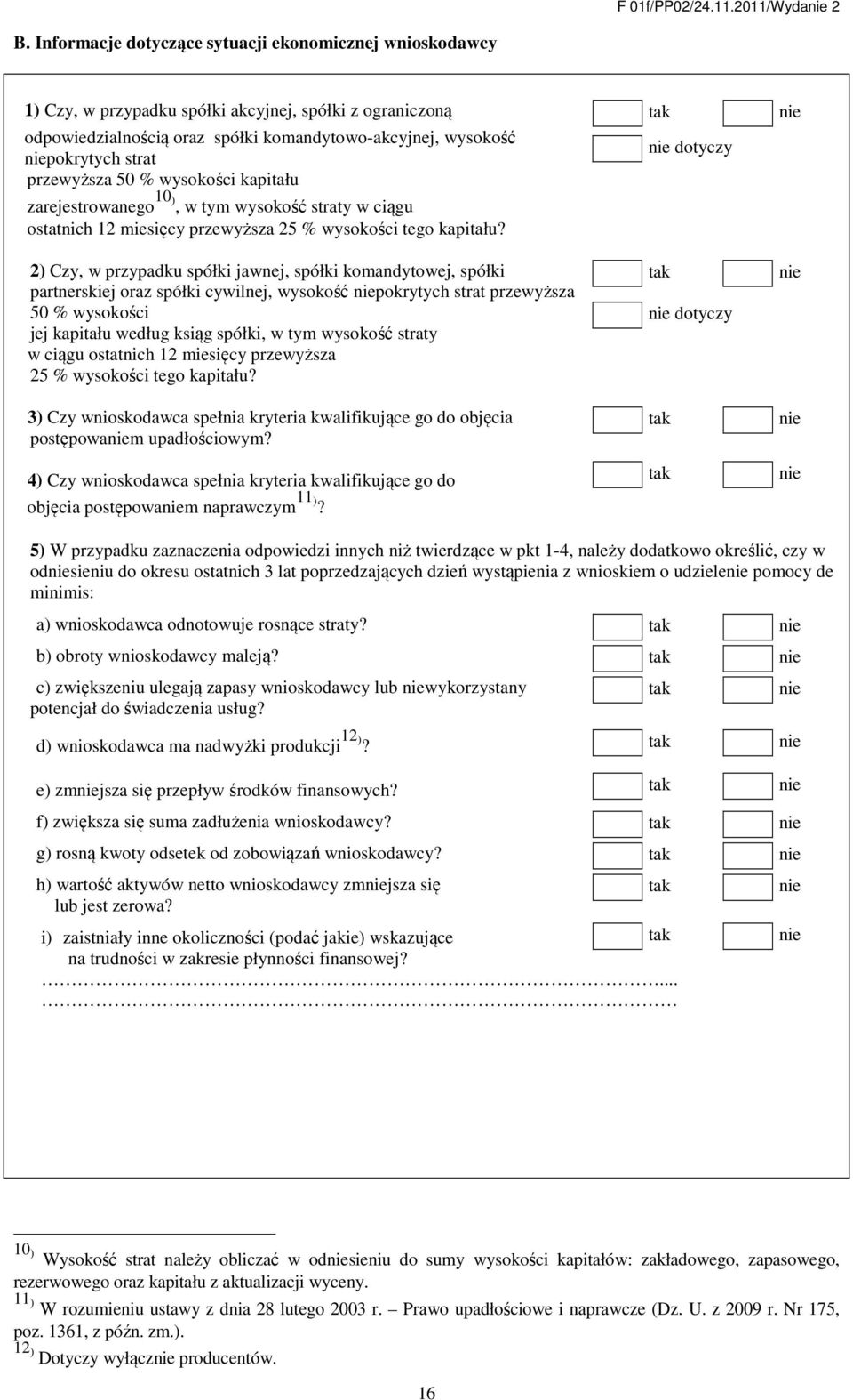 przewyższa 50 % wysokości kapitału zarejestrowanego 10), w tym wysokość straty w ciągu ostatnich 12 miesięcy przewyższa 25 % wysokości tego kapitału?