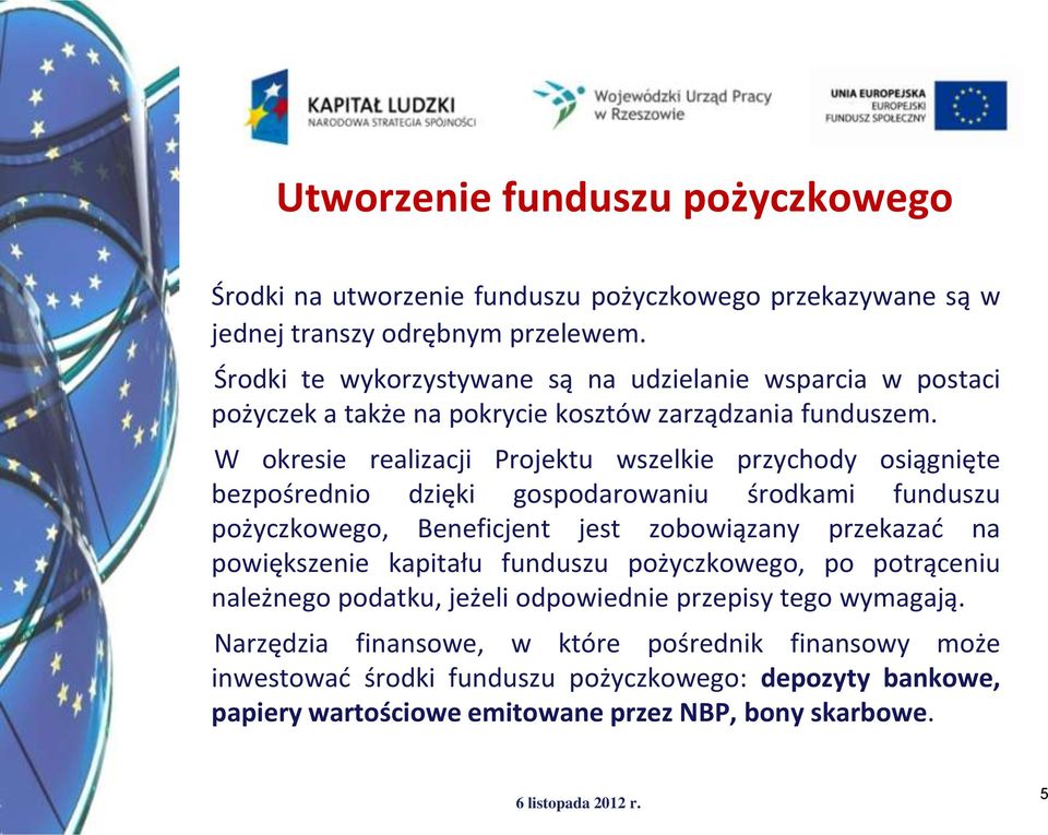 W okresie realizacji Projektu wszelkie przychody osiągnięte bezpośrednio dzięki gospodarowaniu środkami funduszu pożyczkowego, Beneficjent jest zobowiązany przekazad na