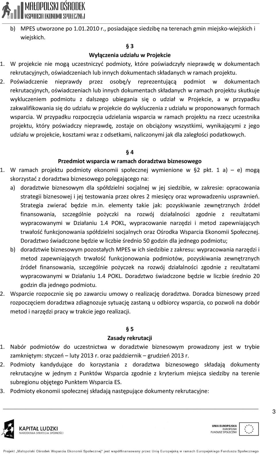 Poświadczenie nieprawdy przez osobę/y reprezentującą podmiot w dokumentach rekrutacyjnych, oświadczeniach lub innych dokumentach składanych w ramach projektu skutkuje wykluczeniem podmiotu z dalszego