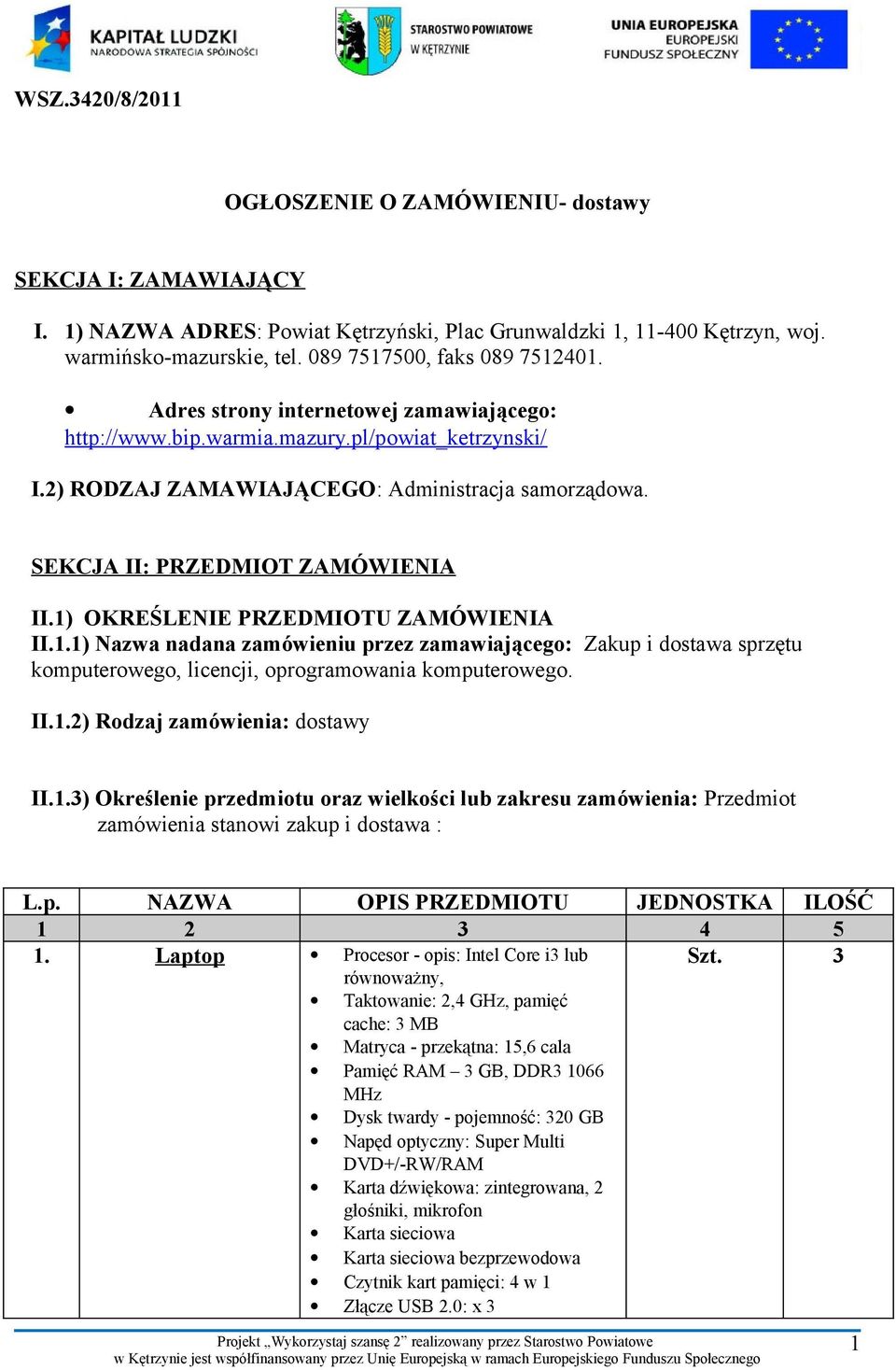 SEKCJA II: PRZEDMIOT ZAMÓWIENIA II.1) OKREŚLENIE PRZEDMIOTU ZAMÓWIENIA II.1.1) Nazwa nadana zamówieniu przez zamawiającego: Zakup i dostawa sprzętu komputerowego, licencji, oprogramowania komputerowego.