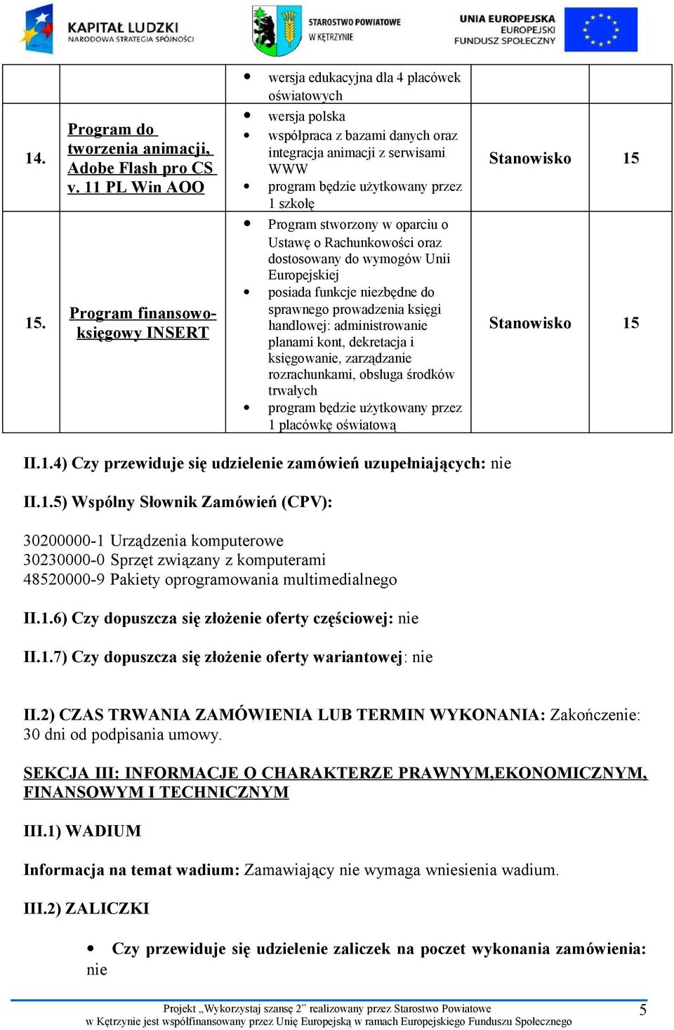 przez 1 szkołę Program stworzony w oparciu o Ustawę o Rachunkowości oraz dostosowany do wymogów Unii Europejskiej posiada funkcje niezbędne do sprawnego prowadzenia księgi handlowej: administrowanie