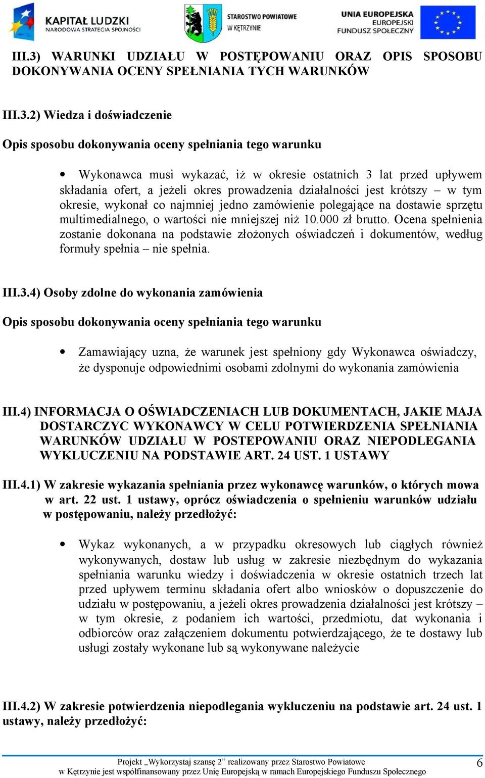 2) Wiedza i doświadczenie Opis sposobu dokonywania oceny spełniania tego warunku Wykonawca musi wykazać, iż w okresie ostatnich 3 lat przed upływem składania ofert, a jeżeli okres prowadzenia