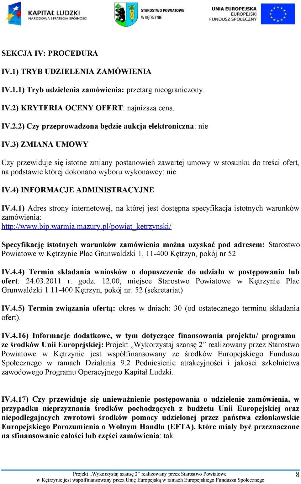 INFORMACJE ADMINISTRACYJNE IV.4.1) Adres strony internetowej, na której jest dostępna specyfikacja istotnych warunków zamówienia: http://www.bip.warmia.mazury.