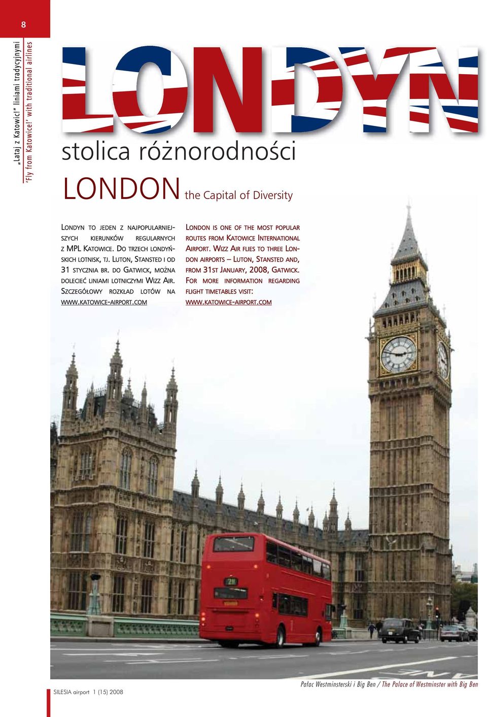 DO TRZECH LONDYŃ- SKICH LOTNISK, TJ. LUTON, STANSTED I OD 31 STYCZNIA BR. DO GATWICK, MOŻNA DOLECIEĆ LINIAMI LOTNICZYMI WIZZ AIR. SZCZEGÓŁOWY ROZKŁAD LOTÓW NA WWW.KATOWICE-AIRPORT.