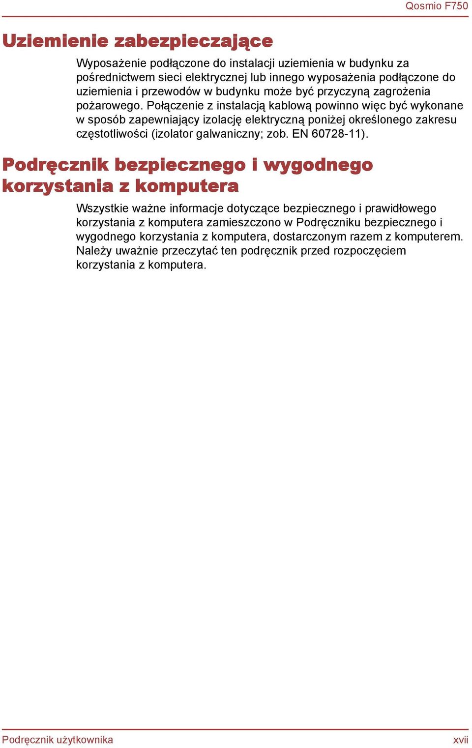 Połączenie z instalacją kablową powinno więc być wykonane w sposób zapewniający izolację elektryczną poniżej określonego zakresu częstotliwości (izolator galwaniczny; zob. EN 60728-11).