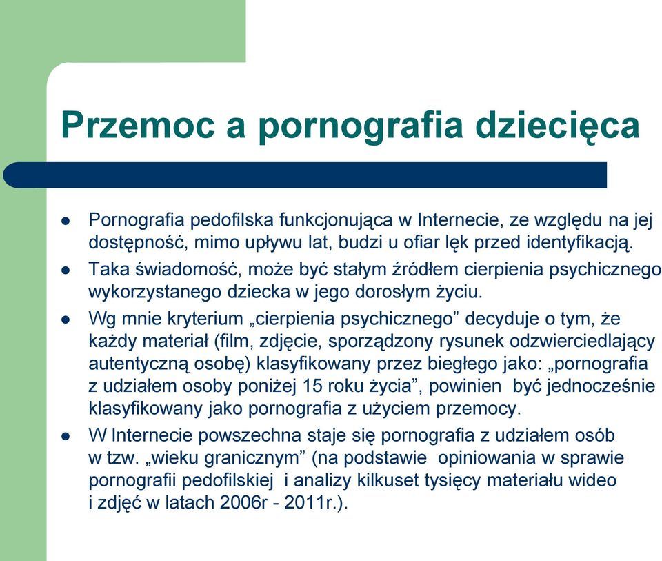 Wg mnie kryterium cierpienia psychicznego decyduje o tym, że każdy materiał (film, zdjęcie, sporządzony rysunek odzwierciedlający autentyczną osobę) klasyfikowany przez biegłego jako: pornografia z