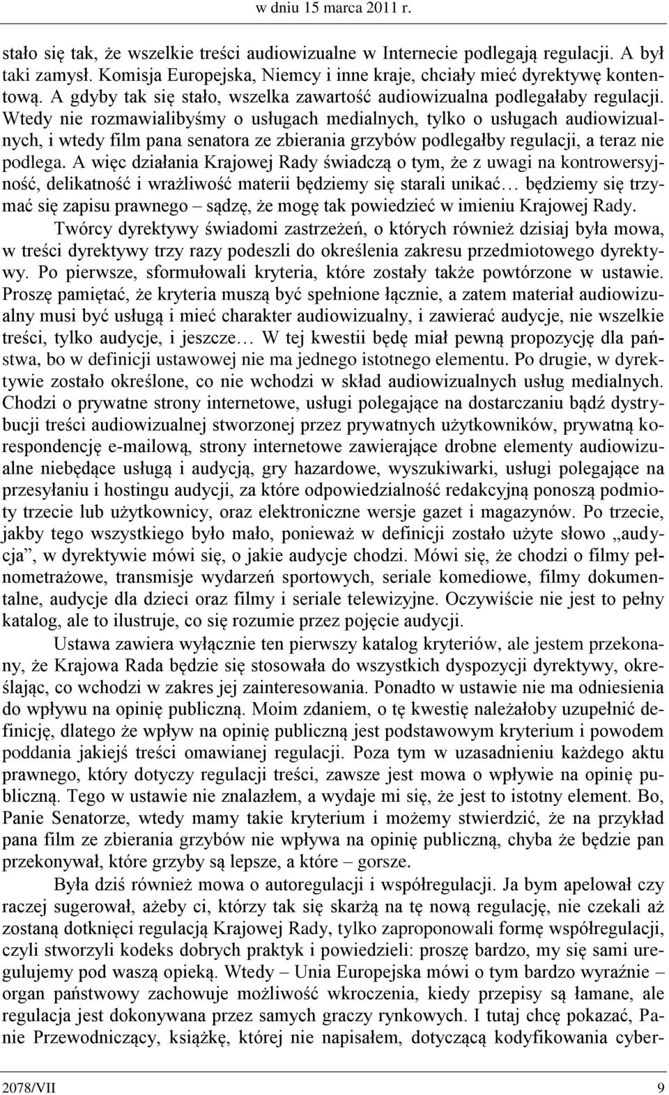 Wtedy nie rozmawialibyśmy o usługach medialnych, tylko o usługach audiowizualnych, i wtedy film pana senatora ze zbierania grzybów podlegałby regulacji, a teraz nie podlega.