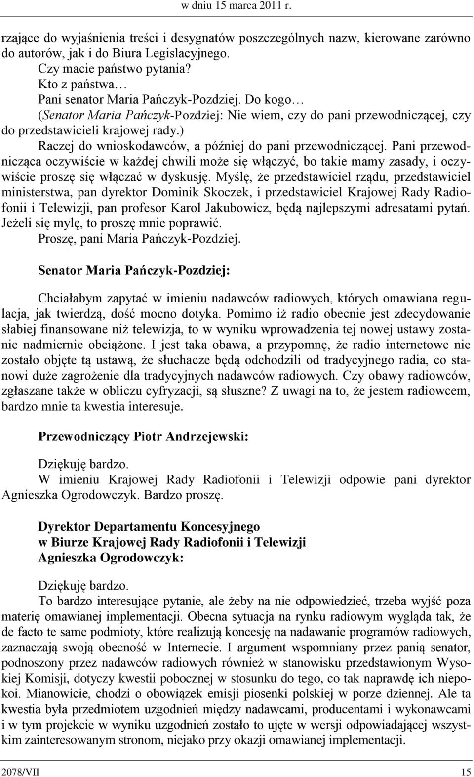 ) Raczej do wnioskodawców, a później do pani przewodniczącej. Pani przewodnicząca oczywiście w każdej chwili może się włączyć, bo takie mamy zasady, i oczywiście proszę się włączać w dyskusję.