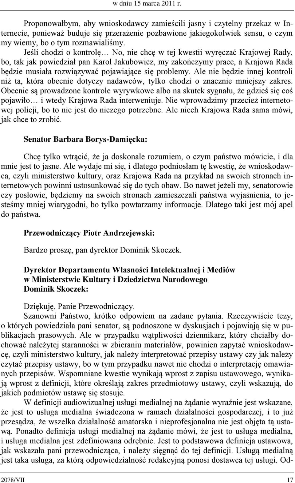 Jeśli chodzi o kontrolę No, nie chcę w tej kwestii wyręczać Krajowej Rady, bo, tak jak powiedział pan Karol Jakubowicz, my zakończymy prace, a Krajowa Rada będzie musiała rozwiązywać pojawiające się