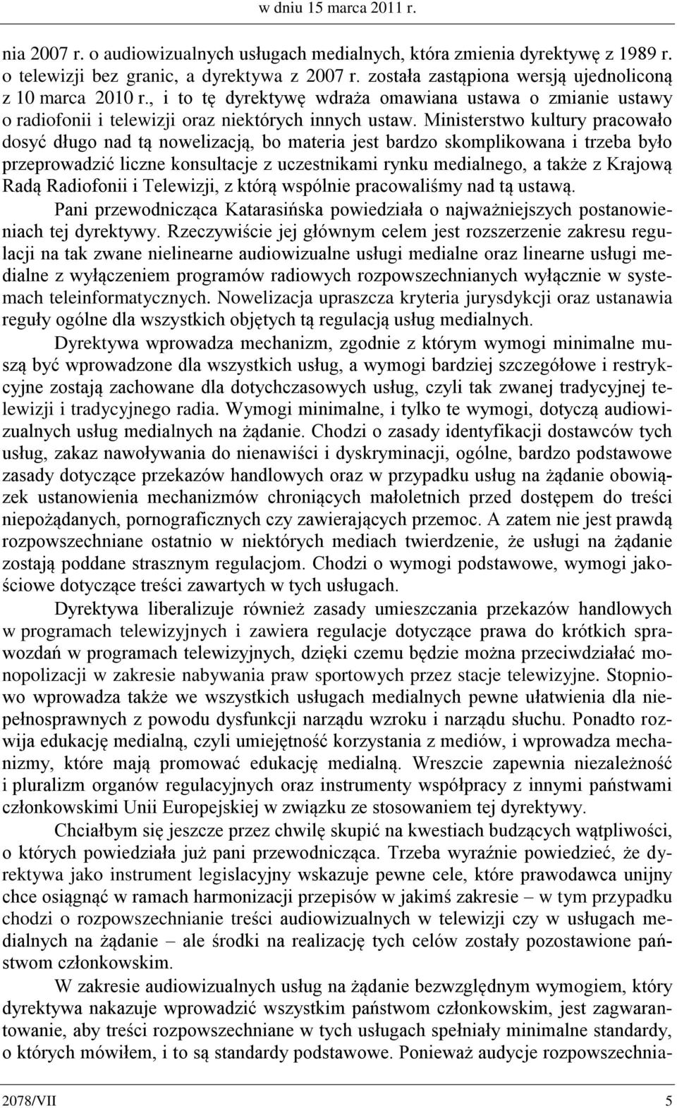 Ministerstwo kultury pracowało dosyć długo nad tą nowelizacją, bo materia jest bardzo skomplikowana i trzeba było przeprowadzić liczne konsultacje z uczestnikami rynku medialnego, a także z Krajową