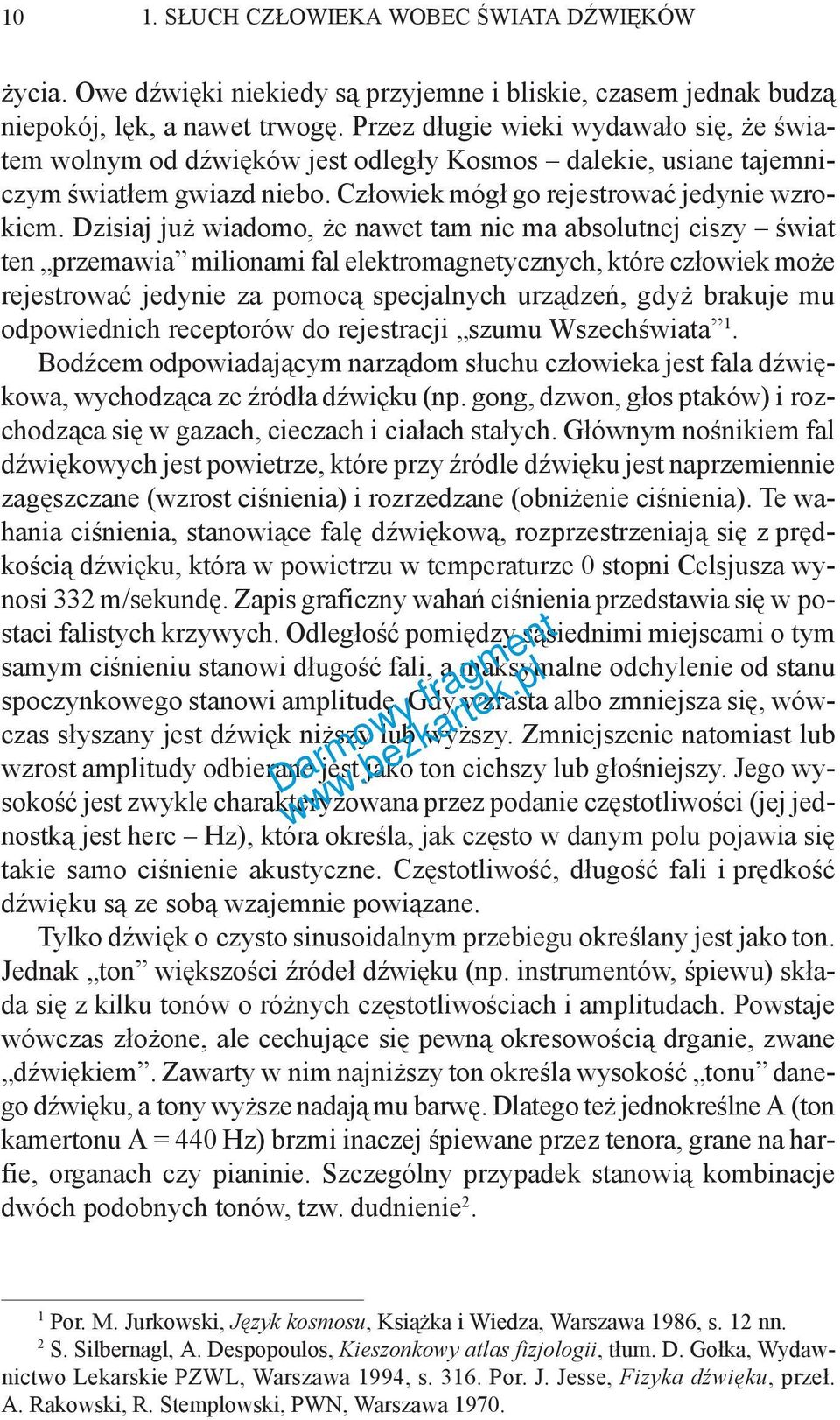 Dzisiaj już wiadomo, że nawet tam nie ma absolutnej ciszy świat ten przemawia milionami fal elektromagnetycznych, które człowiek może rejestrować jedynie za pomocą specjalnych urządzeń, gdyż brakuje