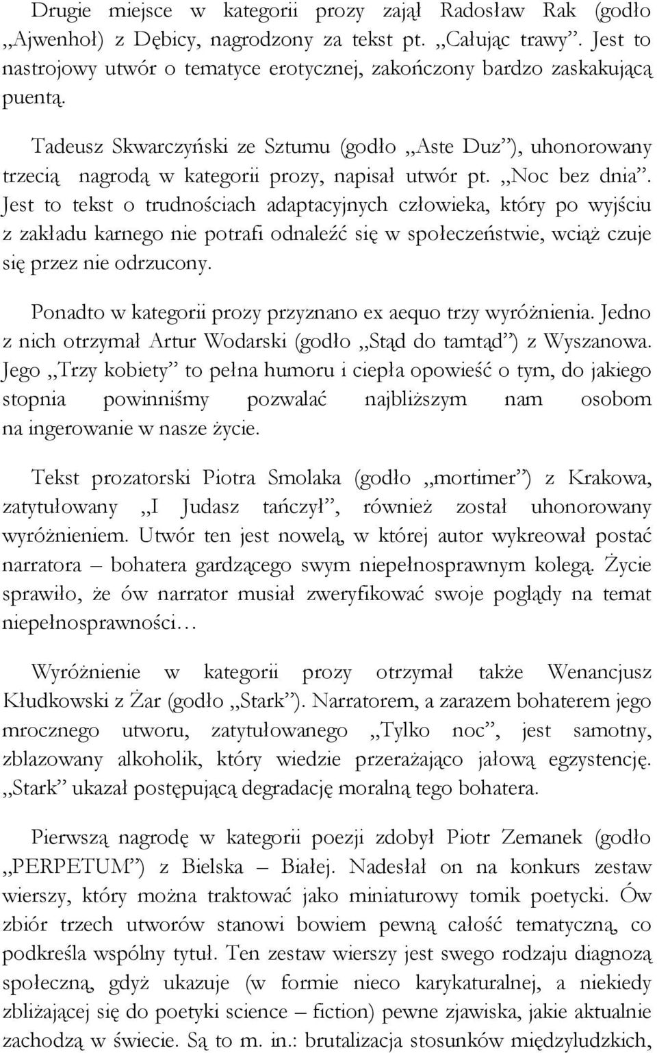 Noc bez dnia. Jest to tekst o trudnościach adaptacyjnych człowieka, który po wyjściu z zakładu karnego nie potrafi odnaleźć się w społeczeństwie, wciąż czuje się przez nie odrzucony.