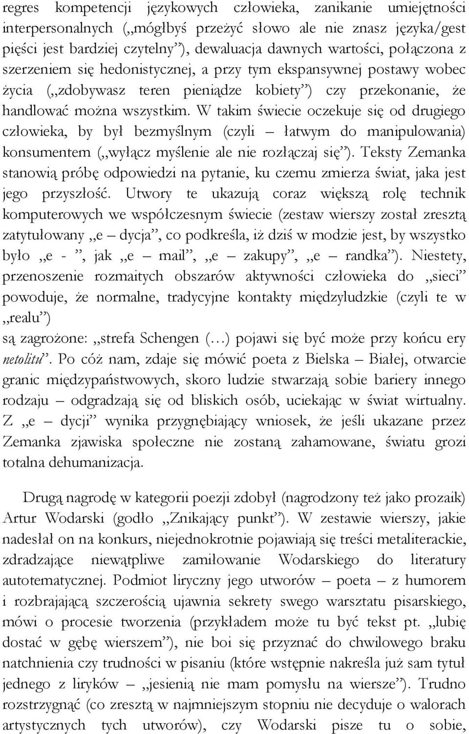 W takim świecie oczekuje się od drugiego człowieka, by był bezmyślnym (czyli łatwym do manipulowania) konsumentem ( wyłącz myślenie ale nie rozłączaj się ).