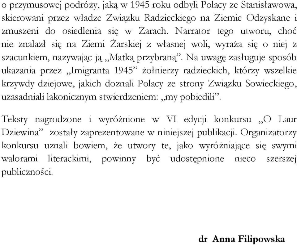 Na uwagę zasługuje sposób ukazania przez Imigranta 1945 żołnierzy radzieckich, którzy wszelkie krzywdy dziejowe, jakich doznali Polacy ze strony Związku Sowieckiego, uzasadniali lakonicznym