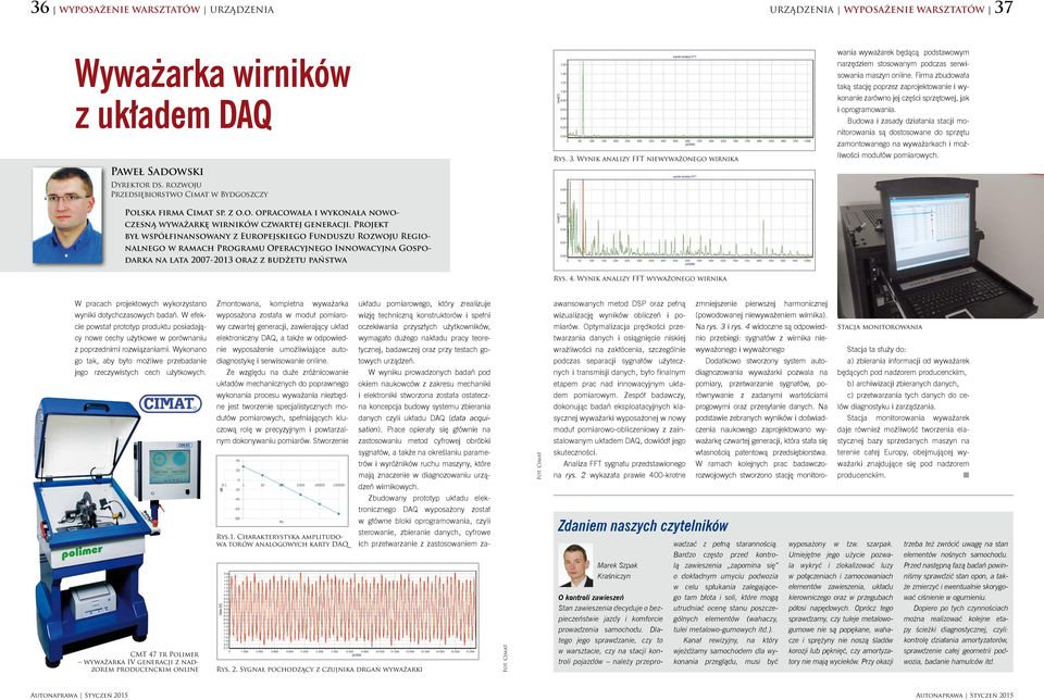 Projekt był współ finansowany z Europejskiego Funduszu Rozwoju Regionalnego w ramach Programu Operacyjnego Innowacyjna Gospodarka na lata 2007-2013 oraz z budżetu państwa Rys. 3.