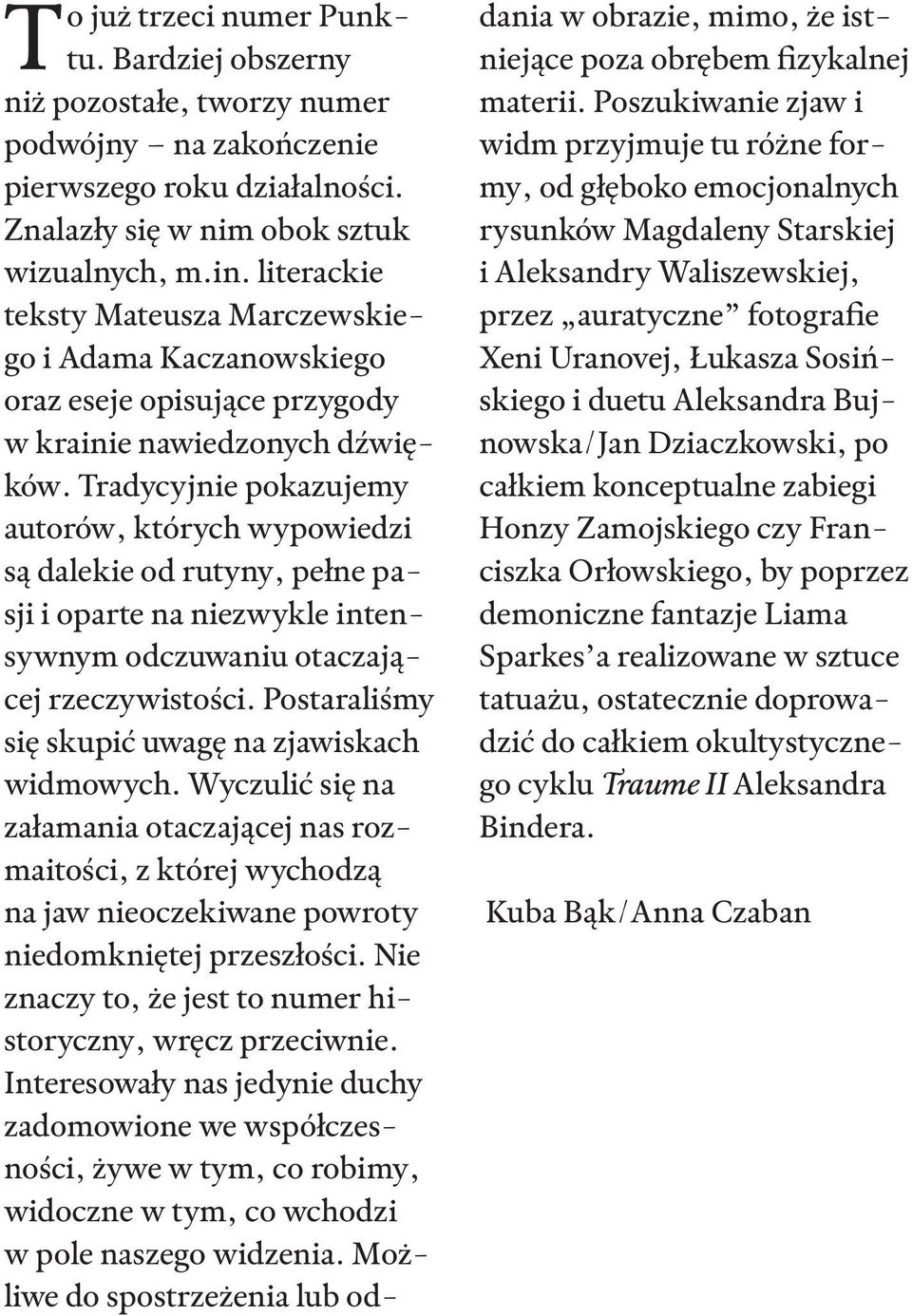 Tradycyjnie pokazujemy autorów, których wypowiedzi są dalekie od rutyny, pełne pasji i oparte na niezwykle intensywnym odczuwaniu otaczającej rzeczywistości.