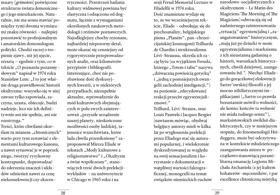 Chodzi raczej o tropienie zjawy, niż jej ujęcie, zresztą zgodnie z tym, co w tekście O poznaniu pozazmysłowym napisał w 1974 roku Stanisław Lem: I to jest właśnie druga prawidłowość historii