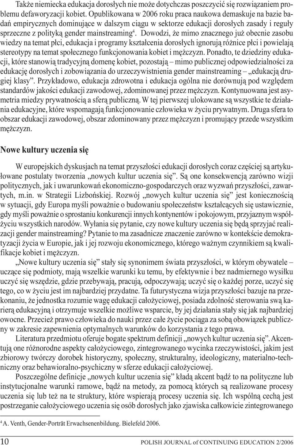 Dowodzi, e mimo znacznego ju obecnie zasobu wiedzy na temat p³ci, edukacja i programy kszta³cenia doros³ych ignoruj¹ ró nice p³ci i powielaj¹ stereotypy na temat spo³ecznego funkcjonowania kobiet i