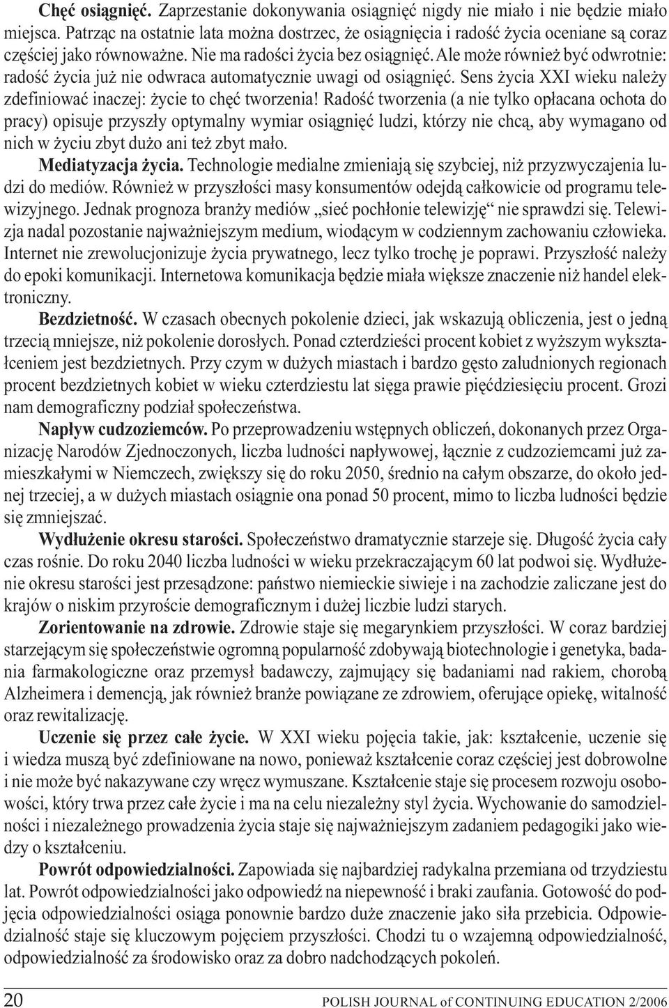 Ale mo e równie byæ odwrotnie: radoœæ ycia ju nie odwraca automatycznie uwagi od osi¹gniêæ. Sens ycia XXI wieku nale y zdefiniowaæ inaczej: ycie to chêæ tworzenia!