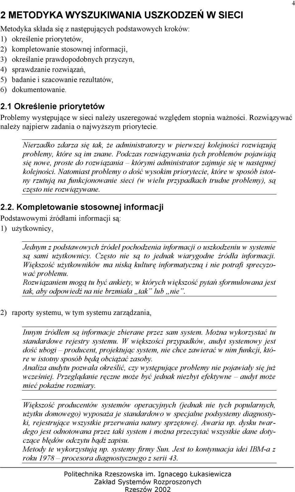 Rozwiązywać należy najpierw zadania o najwyższym priorytecie. Nierzadko zdarza się tak, że administratorzy w pierwszej kolejności rozwiązują problemy, które są im znane.