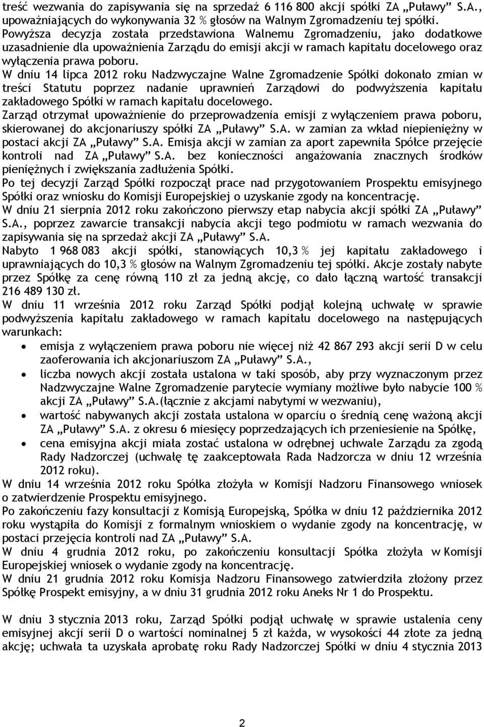 W dniu 14 lipca 2012 roku Nadzwyczajne Walne Zgromadzenie Spółki dokonało zmian w treści Statutu poprzez nadanie uprawnień Zarządowi do podwyższenia kapitału zakładowego Spółki w ramach kapitału