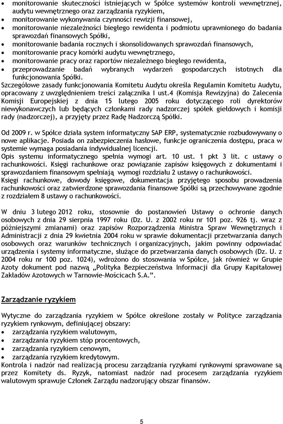 komórki audytu wewnętrznego, monitorowanie pracy oraz raportów niezależnego biegłego rewidenta, przeprowadzanie badań wybranych wydarzeń gospodarczych istotnych dla funkcjonowania Spółki.