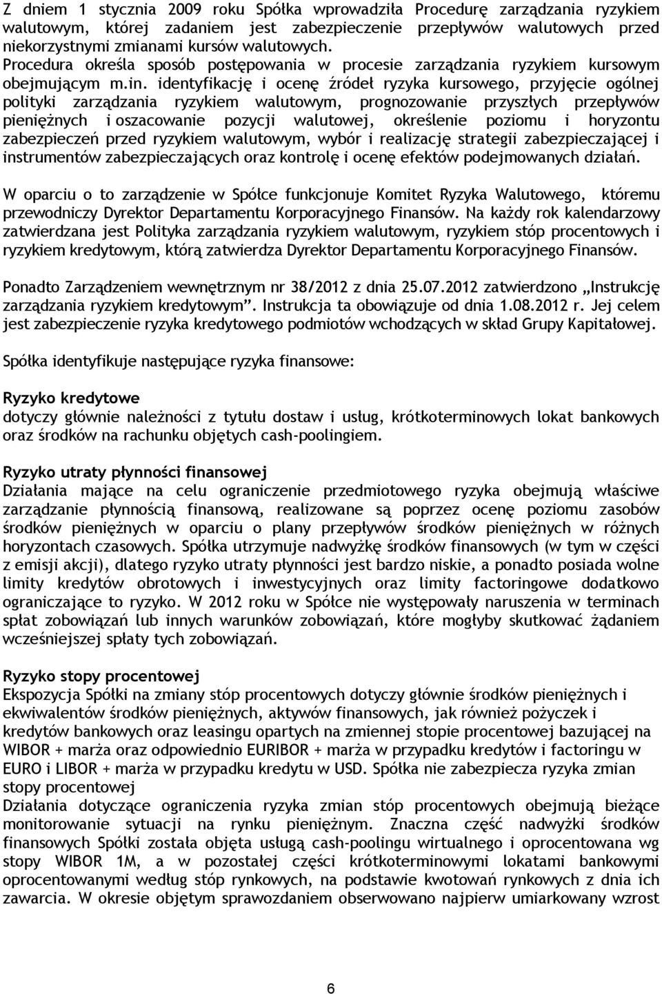 identyfikację i ocenę źródeł ryzyka kursowego, przyjęcie ogólnej polityki zarządzania ryzykiem walutowym, prognozowanie przyszłych przepływów pieniężnych i oszacowanie pozycji walutowej, określenie