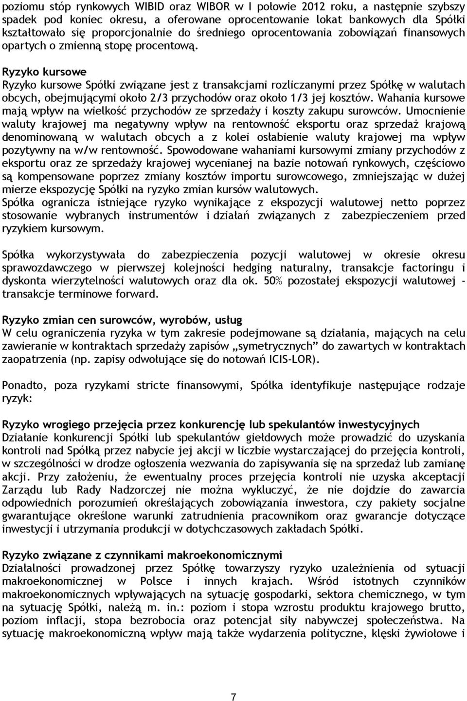 Ryzyko kursowe Ryzyko kursowe Spółki związane jest z transakcjami rozliczanymi przez Spółkę w walutach obcych, obejmującymi około 2/3 przychodów oraz około 1/3 jej kosztów.