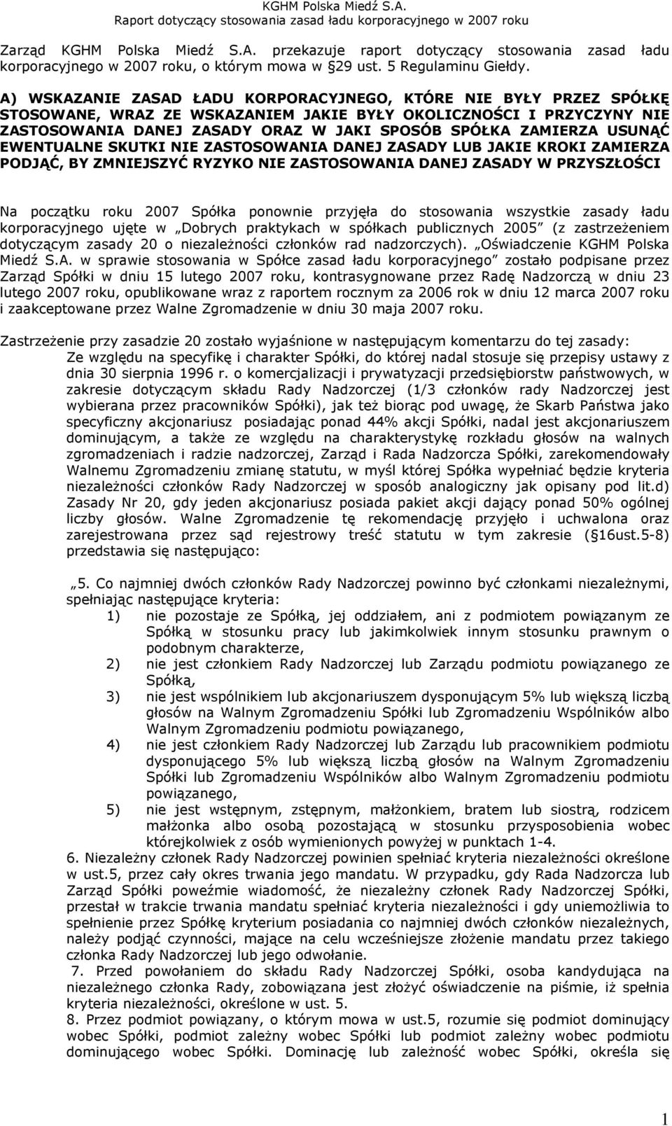 USUNĄĆ EWENTUALNE SKUTKI NIE ZASTOSOWANIA DANEJ ZASADY LUB JAKIE KROKI ZAMIERZA PODJĄĆ, BY ZMNIEJSZYĆ RYZYKO NIE ZASTOSOWANIA DANEJ ZASADY W PRZYSZŁOŚCI Na początku roku 2007 Spółka ponownie przyjęła