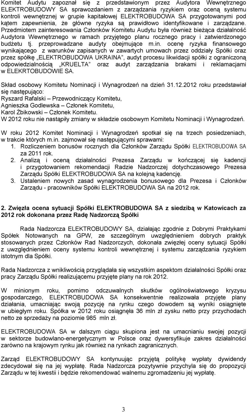 Przedmiotem zainteresowania Członków Komitetu Audytu była również bieżąca działalność Audytora Wewnętrznego w ramach przyjętego planu rocznego pracy i zatwierdzonego budżetu tj.