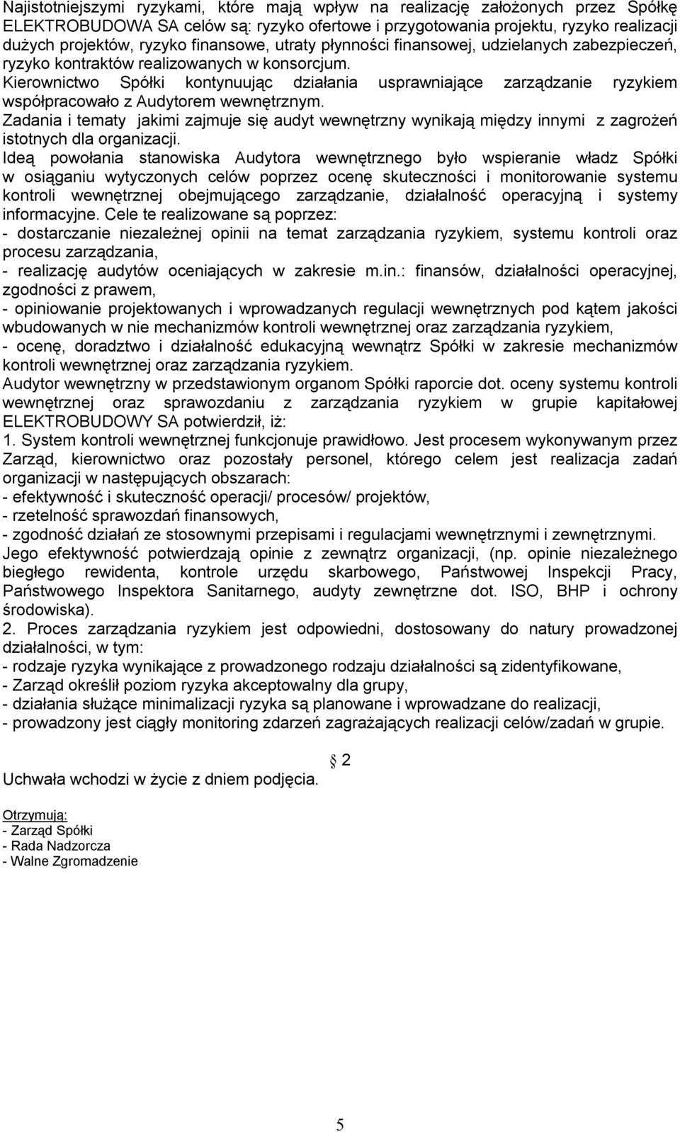 Kierownictwo Spółki kontynuując działania usprawniające zarządzanie ryzykiem współpracowało z Audytorem wewnętrznym.