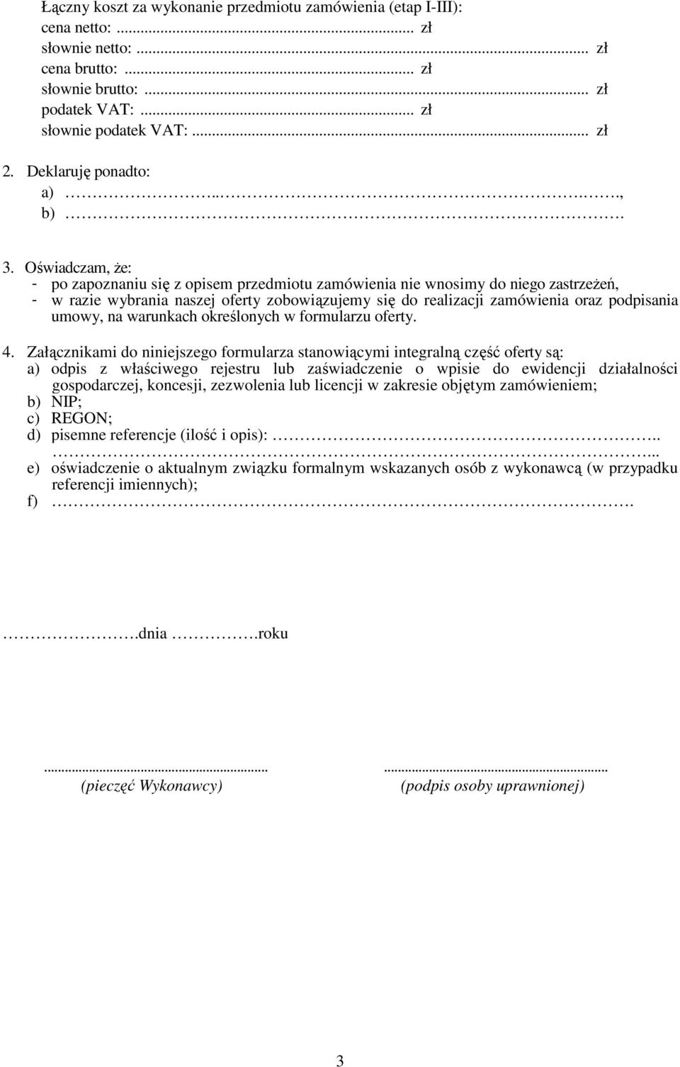 Oświadczam, Ŝe: - po zapoznaniu się z opisem przedmiotu zamówienia nie wnosimy do niego zastrzeŝeń, - w razie wybrania naszej oferty zobowiązujemy się do realizacji zamówienia oraz podpisania umowy,